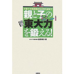 親と子の「東大力」を鍛える！―子育て・中高受験から大学入試まで [単行本]