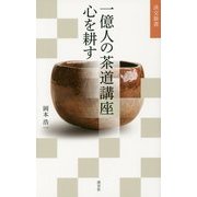 一億人の茶道講座 心を耕す(淡交新書) [単行本]