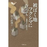 被ばく地フクシマに立って―現場から、世界から(YOBEL新書) [新書]