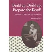 Build up,Build up,Prepare the Road!―The Life of Miss Thomasine Allen [単行本]