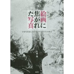 絵画に焦がれた写真―日本写真史におけるピクトリアリズムの成立 [単行本]
