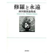 修羅と永遠－西川徹郎論集成 西川徹郎作家生活五十年記念論叢（西川徹郎文學館叢書 3） [単行本]