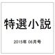 特選小説 2015年 06月号 [雑誌]