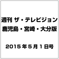 週刊 ザ・テレビジョン 鹿児島・宮崎・大分版 2015年 5/1号 [雑誌]