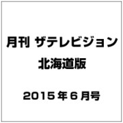 月刊ザ・テレビジョン北海道版 2015年 06月号 [雑誌]