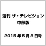 週刊 ザ・テレビジョン 中部版 2015年 5／8号 [雑誌]