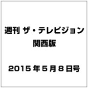 週刊 ザ・テレビジョン 関西版 2015年 5／8号 [雑誌]