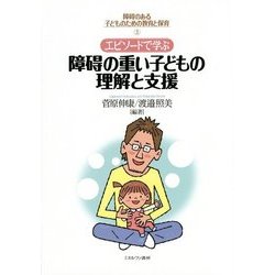 エピソードで学ぶ障碍の重い子どもの理解と支援(障碍のある子どものための教育と保育〈3〉) [全集叢書]