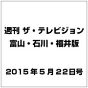 週刊 ザ・テレビジョン 富山・石川・福井版 2015年 5/22号 [雑誌]