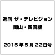週刊 ザ・テレビジョン 岡山・四国版 2015年 5/22号 [雑誌]