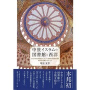 中世イスラムの図書館と西洋―古代の知を回帰させ,文字と書物の帝国を築き西洋を覚醒させた人々 [単行本]