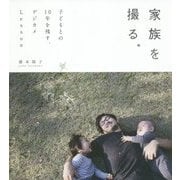 家族を撮る。―子どもとの10年を残す、デジカメLesson [単行本]