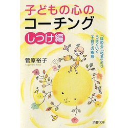 子どもの心のコーチング しつけ編―「ほめる」「叱る」よりうまくいく子育ての極意(PHP文庫) [文庫]