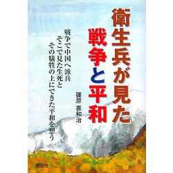 衛生兵が見た戦争と平和―戦争で中国へ派兵そこで見た生死とその犠牲の上にできた平和を想う [単行本]