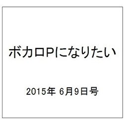 ボカロPになりたい 2015年 6/9号 vol.19 [雑誌]