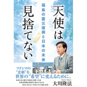 天使は見捨てない―福島の震災復興と日本の未来 [単行本]