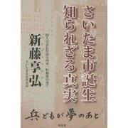 さいたま市誕生 知られざる真実―旧大宮市長が語る四市一町構想の果て 兵どもが夢のあと [単行本]