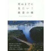 死ぬまでに見たい!絶景の橋―Most Beautiful Bridges in the World [単行本]