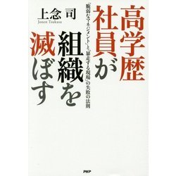 高学歴社員が組織を滅ぼす―「脆弱なマネジメント」と「暴走する現場」の失敗の法則 [単行本]
