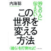 99%の人に伝えたい この世界を変える方法―"彼ら"を打倒せよ! [単行本]