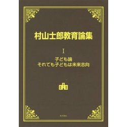 村山士郎教育論集〈第1巻〉子ども論・それでも子どもは未来志向 [単行本]