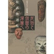 民俗と仮面の深層へ―乾武俊選集 [単行本]