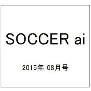SOCCER ai (サッカーアイ) 2015年 08月号 [雑誌]