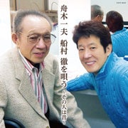 舟木一夫 船村徹を唄う ～その人は昔～