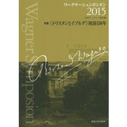 ワーグナーシュンポシオン〈2015〉特集"トリスタンとイゾルデ"初演150年 [全集叢書]