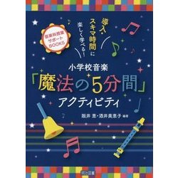 導入・スキマ時間に楽しく学べる!小学校音楽「魔法の5分間」アクティビティ(音楽科授業サポートBOOKS) [全集叢書]