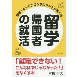 留学・キャリアコンサルタントが教える 留学帰国者の就活―「就職できない!こんなはずじゃなかった!」をなくす本 [単行本]