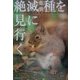 絶滅危惧種を見に行く―滅びゆく日本の動植物たち [単行本]