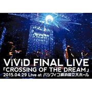 ViViD FINAL LIVE 「CROSSING OF THE DREAM」2015.04.29 Live at パシフィコ横浜国立大ホール