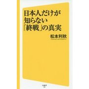 日本人だけが知らない「終戦」の真実(SB新書) [新書]