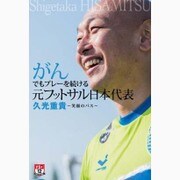 がんでもプレーを続ける元フットサル日本代表久光重貴―笑顔のパス [単行本]