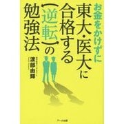 お金をかけずに東大・医大に合格する逆転の勉強法―家庭教師不要!予備校不要!公立進学校で十分! [単行本]