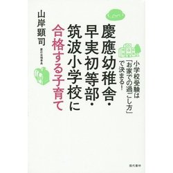 慶應幼稚舎・早実初等部・筑波小学校に合格する子育て―小学校受験は「お家での過ごし方」で決まる! [単行本]