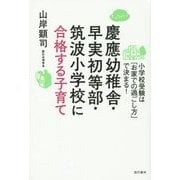 慶應幼稚舎・早実初等部・筑波小学校に合格する子育て―小学校受験は「お家での過ごし方」で決まる! [単行本]
