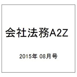 会社法務A2Z (エートゥーゼット) 2015年 08月号 [雑誌]