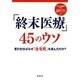 「終末医療」45のウソ―愛川欽也はなぜ「在宅死」を選んだのか?(「無駄で危険な医療+治療45」シリーズ〈vol.6〉) [単行本]