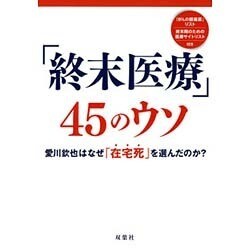 「終末医療」45のウソ―愛川欽也はなぜ「在宅死」を選んだのか?(「無駄で危険な医療+治療45」シリーズ〈vol.6〉) [単行本]