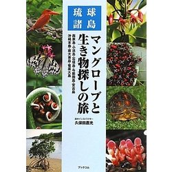 琉球諸島 マングローブと生き物探しの旅―西表島・小浜島・石垣島・与那国島・宮古島・沖縄本島・南大東島・奄美大島 [単行本]
