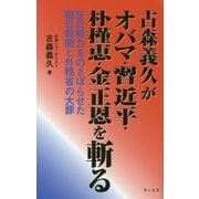 古森義久がオバマ・習近平・朴槿恵・金正恩を斬る―反日勢力をのさばらせた朝日新聞と外務省の大罪 [単行本]