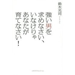 強い男を求めなさい、いなけりゃあなたが育てなさい！ [単行本]