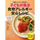 子どもが喜ぶ食物アレルギー安心レシピ―毎日ムリなく作れる [単行本]