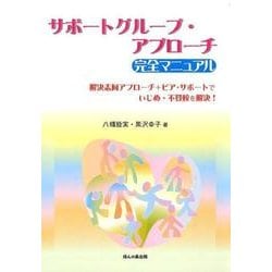サポートグループ・アプローチ完全マニュアル―解決志向アプローチ+ピア・サポートでいじめ・不登校を解決! [単行本]