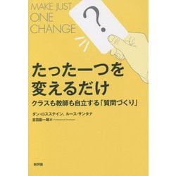 たった一つを変えるだけ―クラスも教師も自立する「質問づくり」 [単行本]