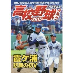 高校野球グラフ〈2015〉―第97回全国高等学校野球選手権茨城大会報道写真集 [単行本]