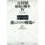 吉村昭昭和の戦争〈4〉彼らだけの戦場が [全集叢書]