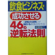 飲食ビジネスを成功させる46の逆転法則―「逆転の法則」が儲かる飲食店を作る [単行本]